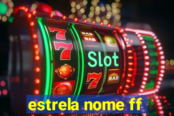 estrela nome ff